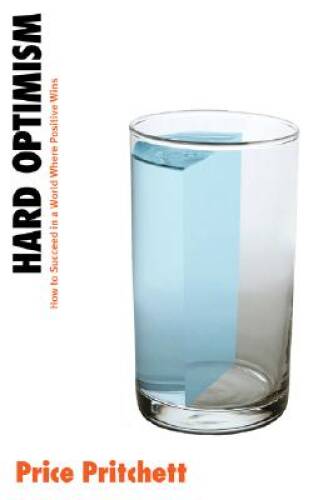 Hard Optimism: How to Succeed in a World Where Positive Wins – VERY GOOD