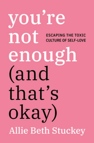 You're Not Enough (And That's Okay): Escaping the Toxic Culture of Se - GOOD