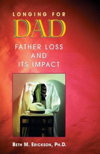 Longing for Dad: Father Loss and Its Impact – Paperback By Erickson, Beth – GOOD